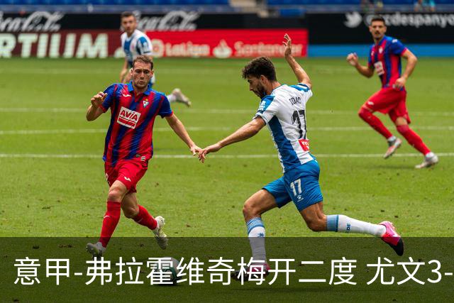 意甲-弗拉霍维奇梅开二度 尤文3-2止连平仍居前四